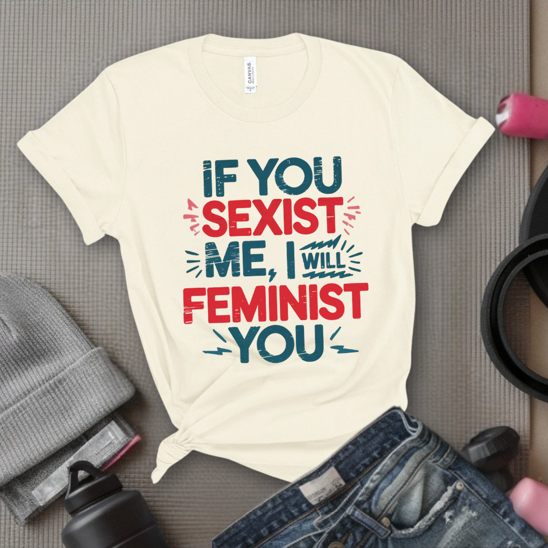 If You Sexist Me, I Will Feminist You - Feminism Inspired Tee - Women Right Shirts - Unisex Jersey Short Sleeve Shirt - Gift for Feminists - Bella Canvas 3001