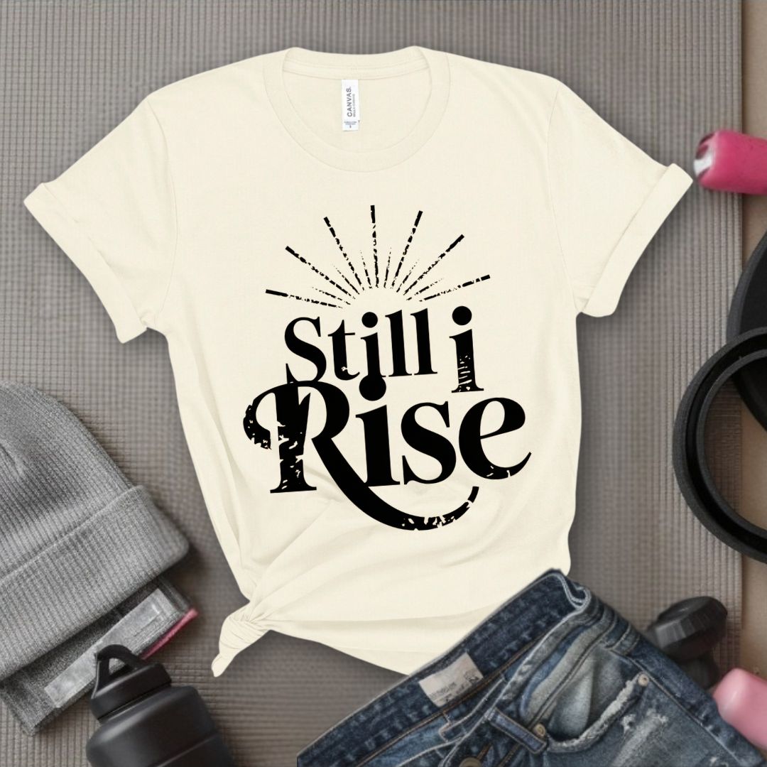 Still I Rise - Feminist T-Shirt - Women Empowerment Tee - Bella Canvas 3001