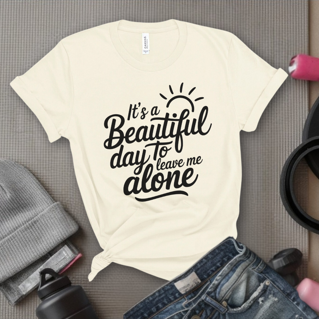 It's A Beautiful Day To Leave Me Alone - Girl Power Inspirational T-Shirt - Women Empowerment Tee - Gift for Her - Bella Canvas 3001