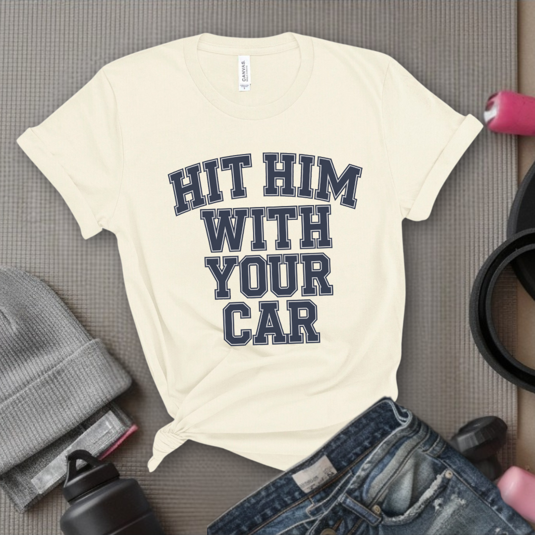 Hit Him With Your Car - Feminist T-Shirt - Women Empowerment Tee - Bella Canvas 3001