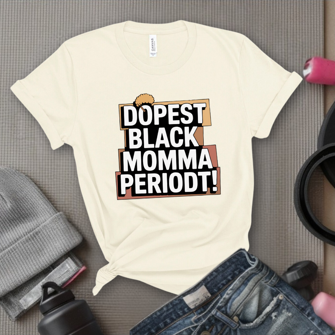 Dopest Black Momma Periodt Tshirt - Mother's Day Gifts - Women Empower Feminist Tee - Bella Canvas 3001