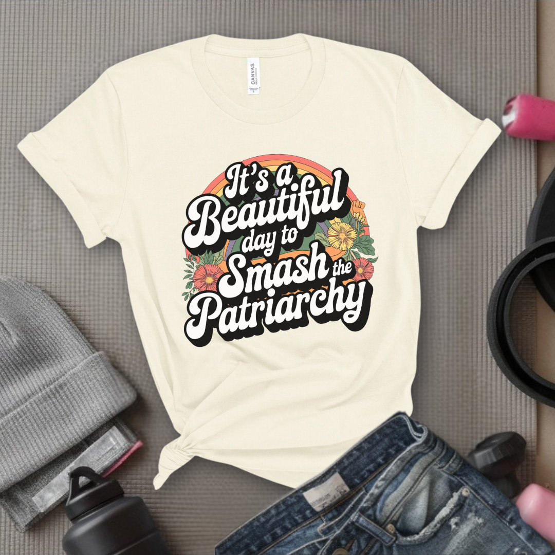 It's A Beautiful Day To Smash The Patriarchy  - Women Empowerment Tshirt - Gift for Strong Women, Feminists - Bella Canvas 3001