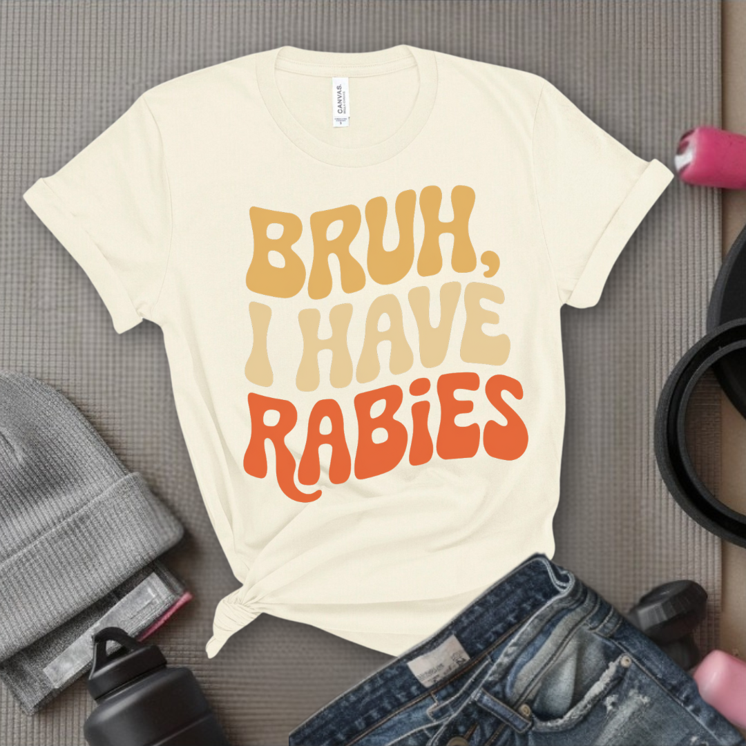 Bruh, I Have Rabies - Feminist T-Shirt - Women Empowerment Tee - Bella Canvas 3001