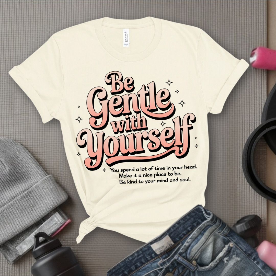 Be Gentle With Yourself - Feminist T-Shirt - Women Empowerment Tee - Bella Canvas 3001