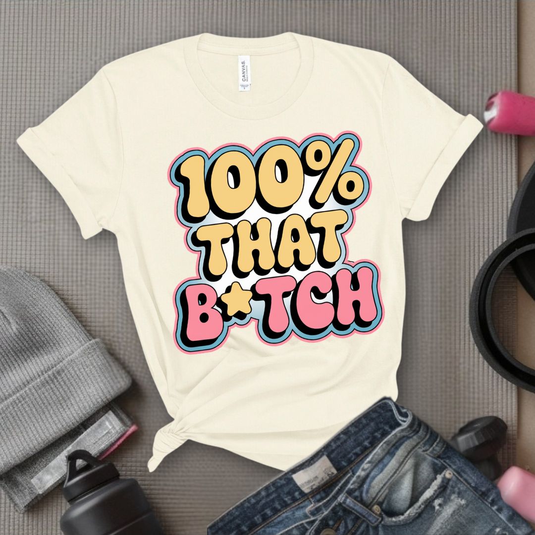 100% That B*tch - Feminist T-Shirt - Women Empowerment Tee - Bella Canvas 3001
