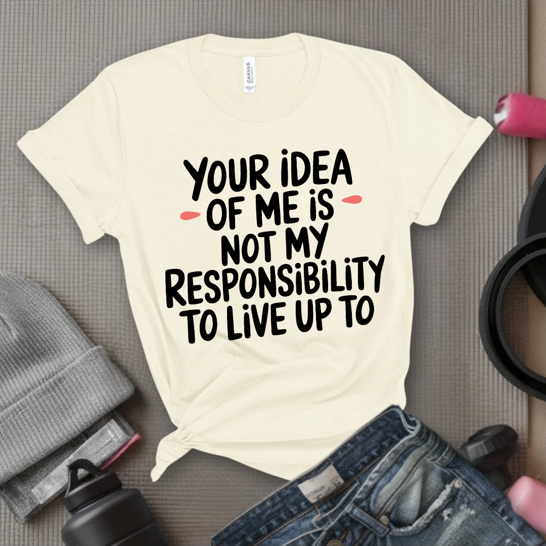 Your Idea Of Me - Feminist T-Shirt - Women Empowerment Tee - Bella Canvas 3001