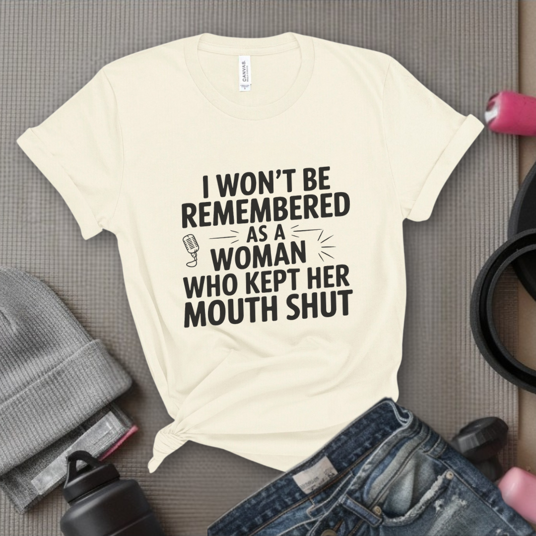 I Won't Be Remembered As A Women Who Kept Her Mouth Shut - Women Empowerment Tshirt - Gift for Strong Women, Feminists - Bella Canvas 3001
