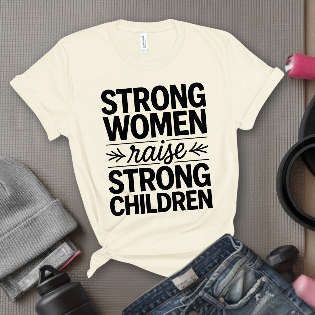 Strong Women Raise Strong Children - Girl Power Inspirational T-Shirt - Women Empowerment Tee - Gift for Her - Bella Canvas 3001