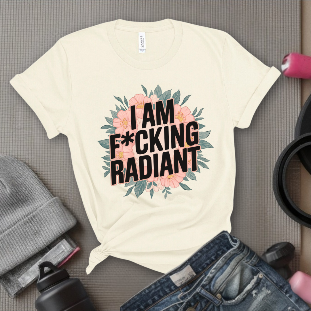 I Am Fucking Radiant - Feminist T-Shirt - Women Empowerment Tee - Bella Canvas 3001