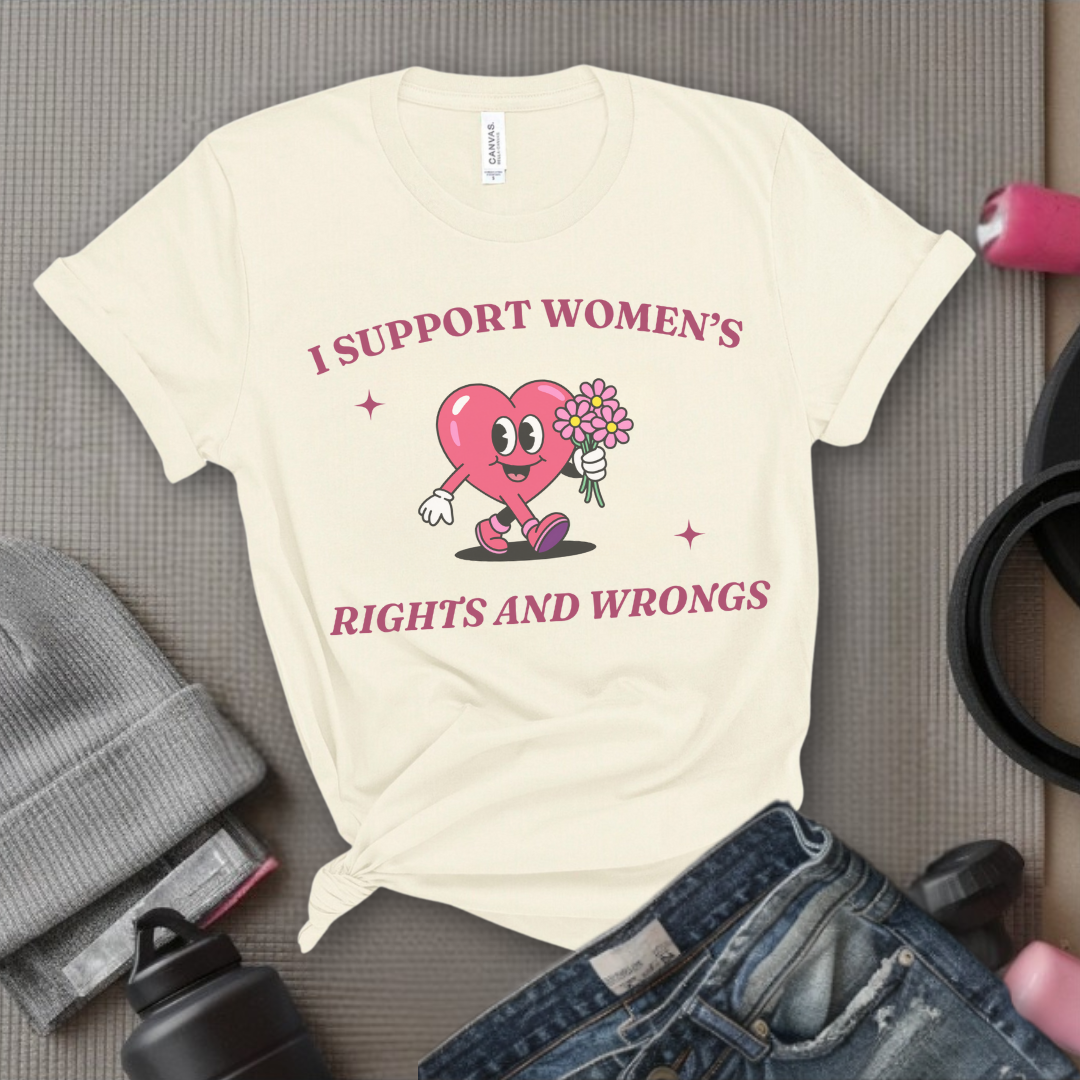 I Support Women's Rights And Wrongs - Girl Power Inspirational T-Shirt - Women Empowerment Tee - Gift for Her - Bella Canvas 3001
