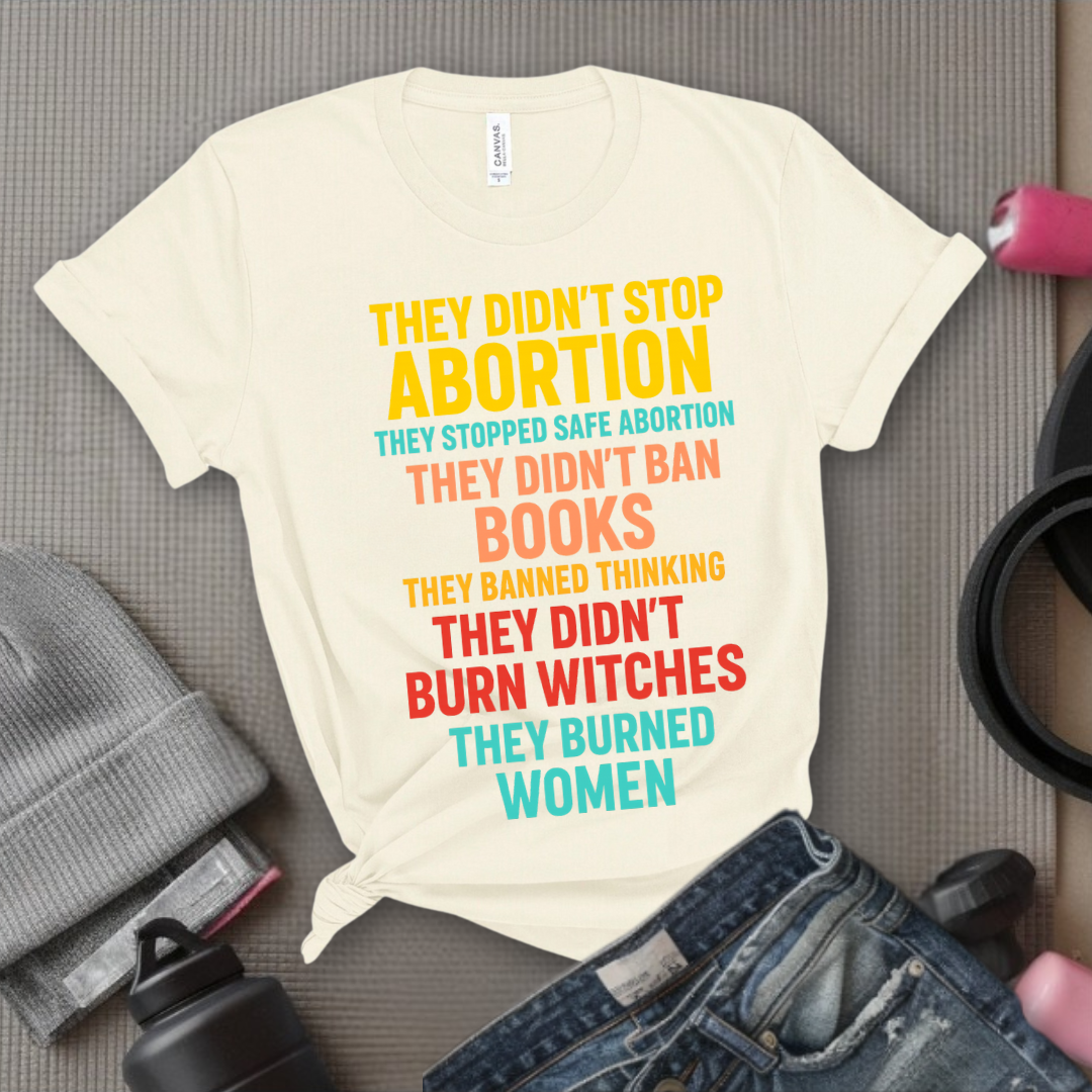 They Didn't Stop Abortion They Stopped Safe Abortion - Girl Power Inspirational T-Shirt - Women Empowerment Tee - Gift for Her - Bella Canvas 3001