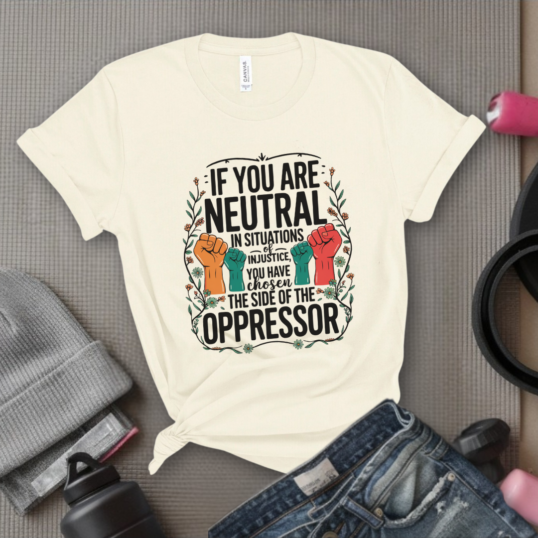 If You Are Neutral in Situations of Injustice hand - Feminist Women Empowerment Shirt - R.B.G Tshirt - Gifts for Feminists - Bella Canvas 3001