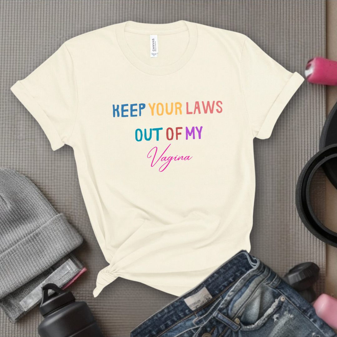 Keep Your Laws Out - Women Empowerment Tshirt - Gift for Strong Women, Feminists - Bella Canvas 3001