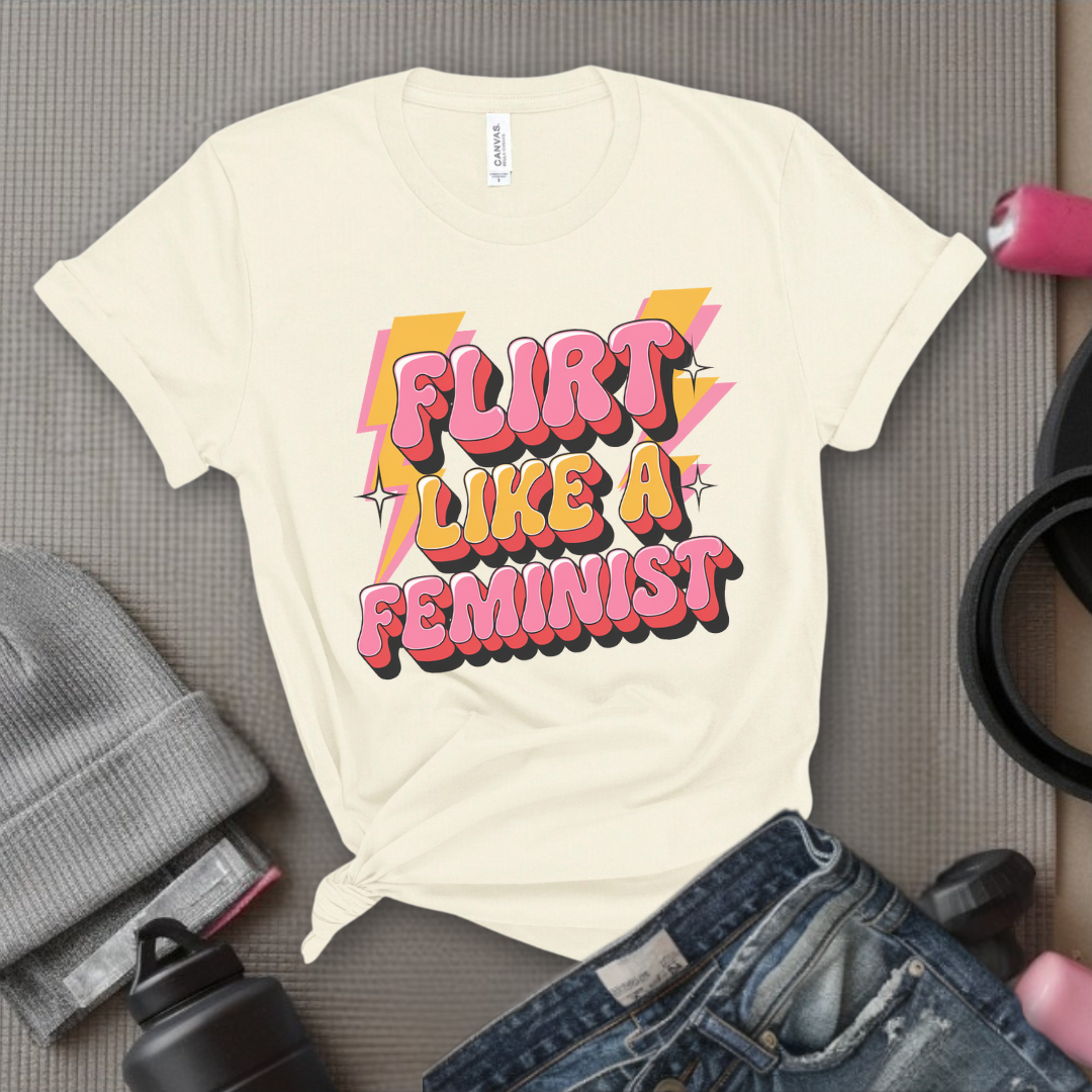 Flirt Like A Feminist - Feminist T-Shirt - Women Empowerment Tee - Bella Canvas 3001