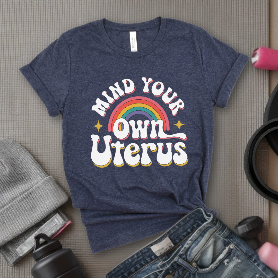 Mind Your Own Uterus - Girl Power Inspirational T-Shirt - Women Empowerment Tee - Gift for Her - Bella Canvas 3001