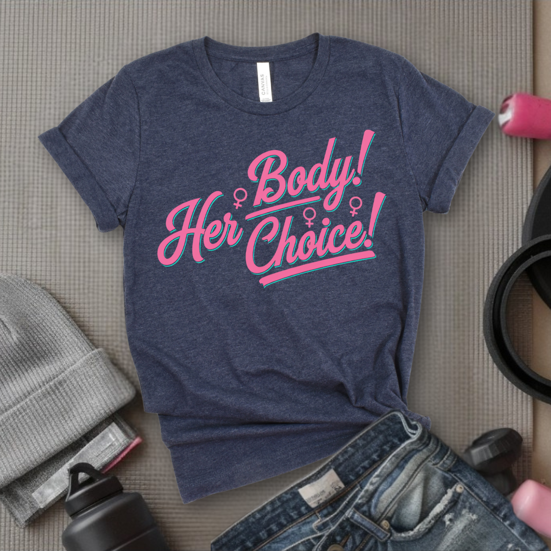 Her Body Her Choice  - Women Empowerment Tee - Gift for Her - Bella Canvas 3001