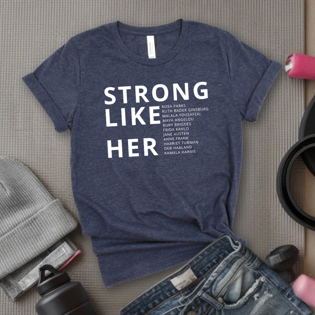 Strong Like Her - Women Empower Feminist Tee - Bella Canvas 3001