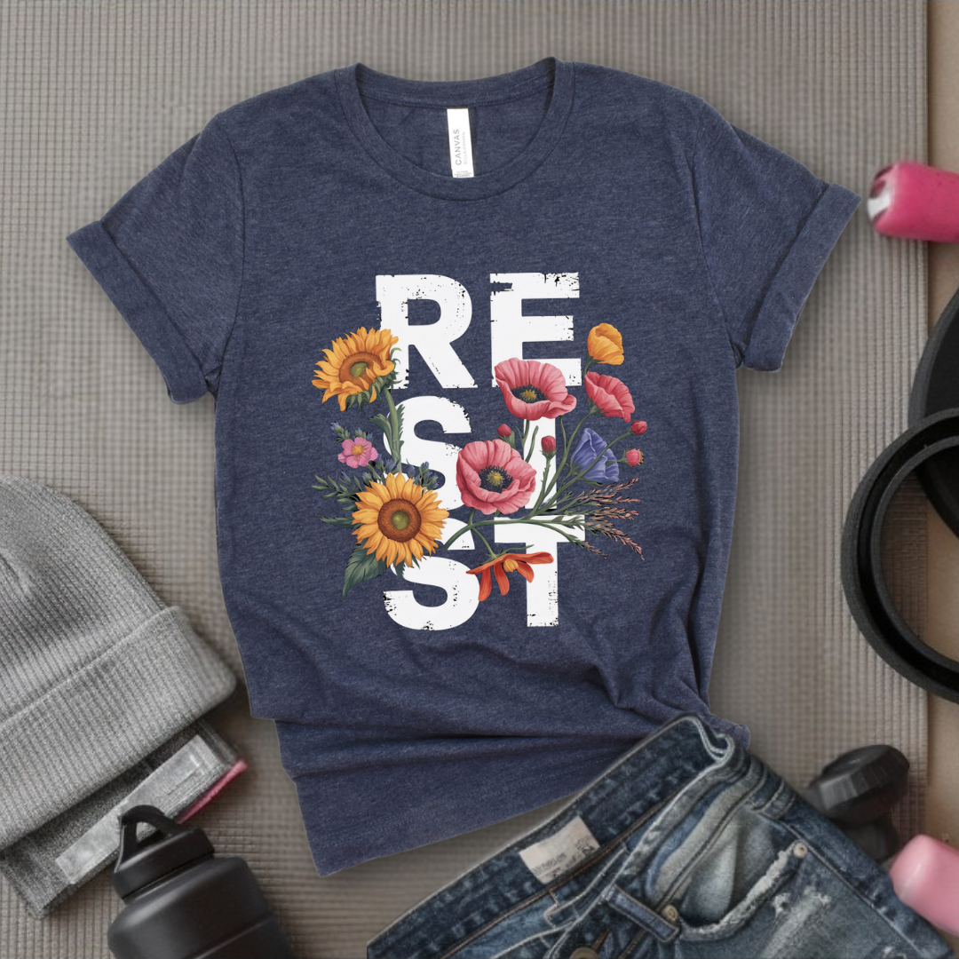 Resist Flowers - Girl Power Inspirational T-Shirt - Women Empowerment Tee - Gift for Her - Bella Canvas 3001