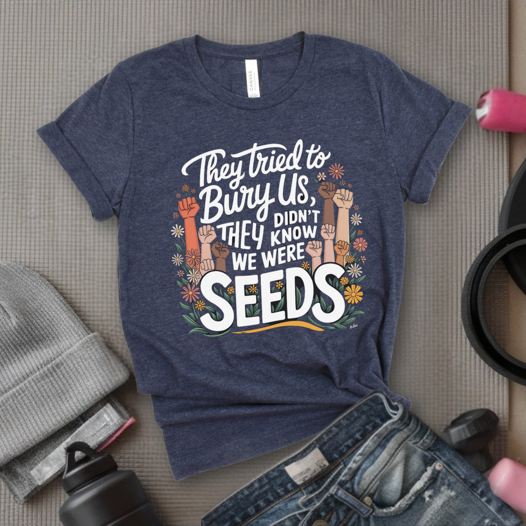Women Empowerment Quote T-shirt - They Tried to Bury Us They Didn't Know We Were Seeds Shirt - Floral Graphic Tee - Gift for Feminists, Strong Girls - Bella Canvas 3001
