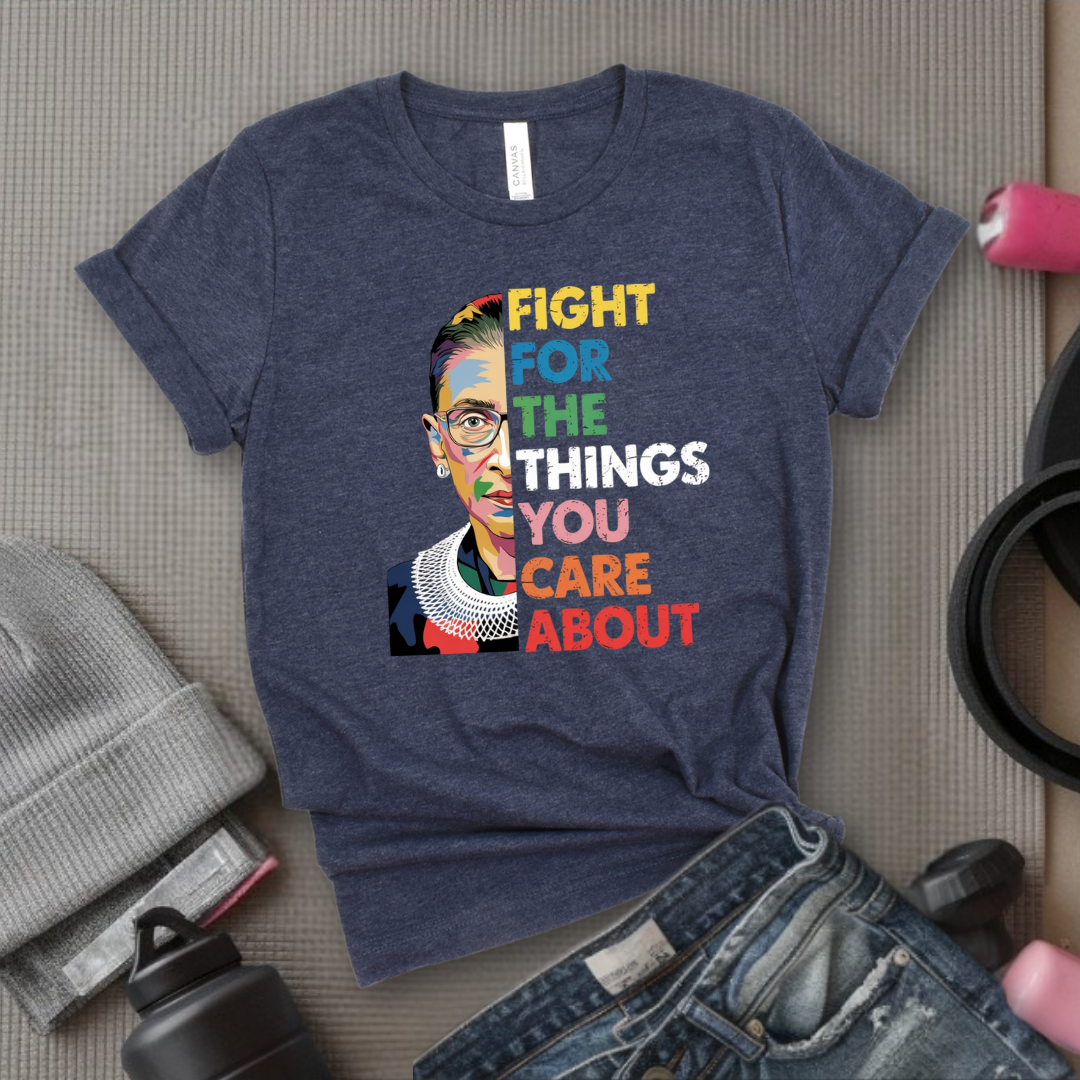 Fight For The Things You Care About V2 - Women Empowerment Tee - Gift for Her - Bella Canvas 3001
