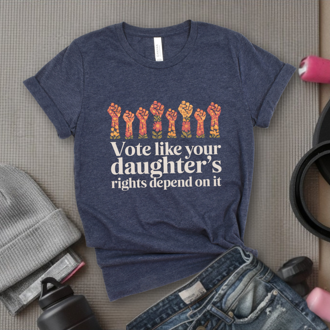 Vote Like Your Daughter's Rights Depend On It Flowers - Girl Power Inspirational T-Shirt - Women Empowerment Tee - Gift for Her - Bella Canvas 3001