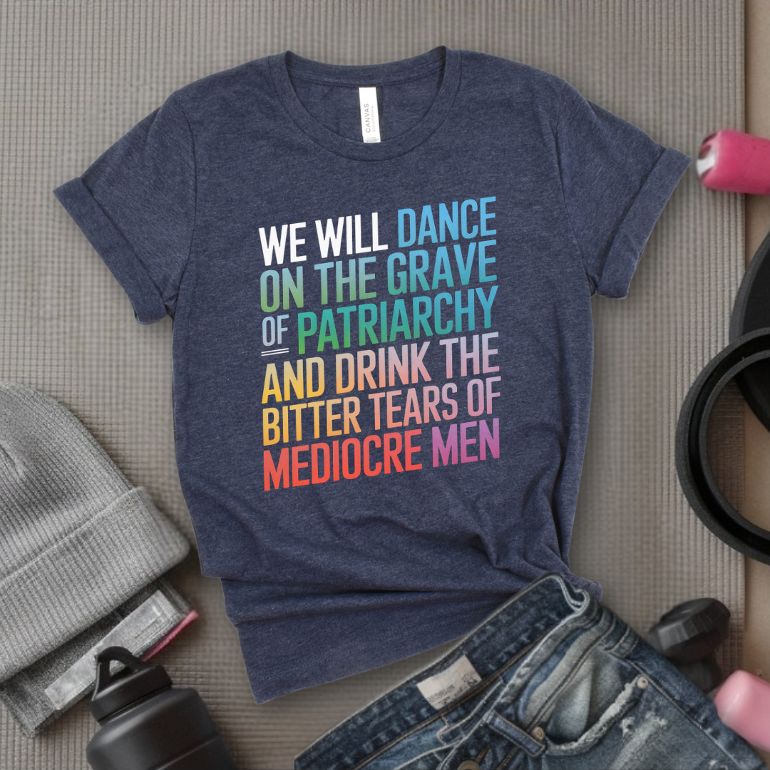 We Will Dance On The Grave - Girl Power Inspirational T-Shirt - Women Empowerment Tee - Gift for Her - Bella Canvas 3001