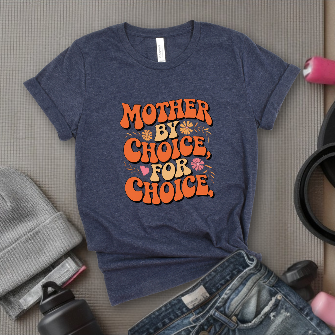 Mother By Choice For Choice  - Women Empowerment Tshirt - Gift for Strong Women, Feminists - Bella Canvas 3001