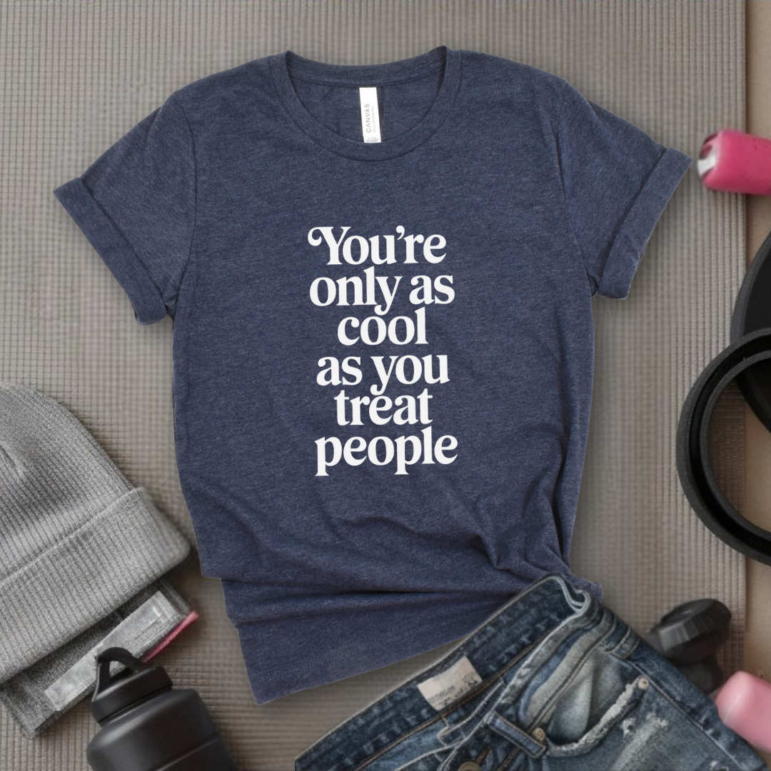 You're Only As Cool As You Treat People - Feminist T-Shirt - Women Empowerment Tee - Unisex Shirt - Bella Canvas 3001