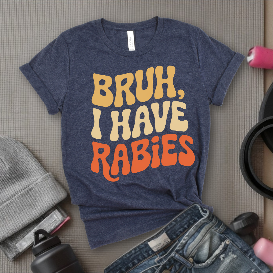 Bruh, I Have Rabies - Feminist T-Shirt - Women Empowerment Tee - Bella Canvas 3001