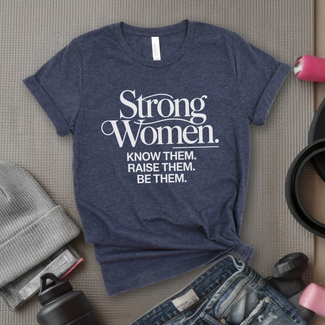 Strong Women Know Them Raise Them Be Them Tshirt - Mother's Day Gifts - Women Empower Feminist Tee - Bella Canvas 3001