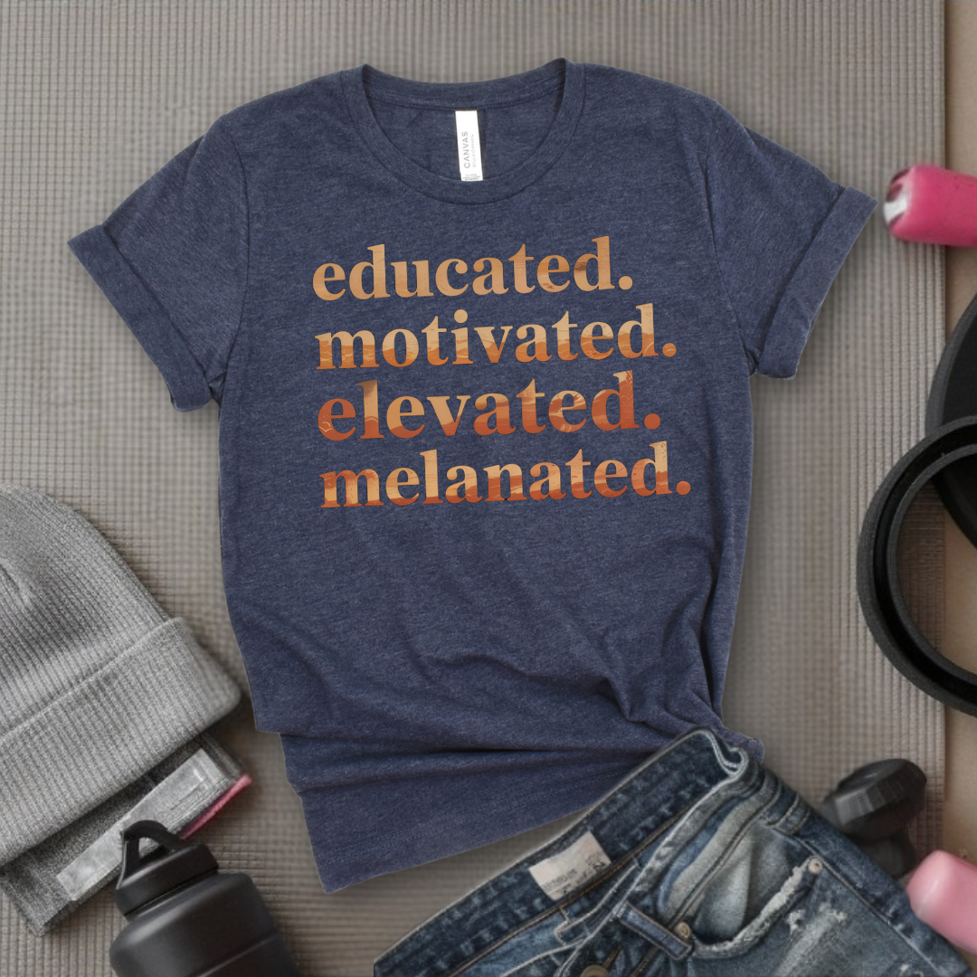 Educated. Motivated. Elevated. Melanated. - Women Empowerment Tee - Gift for Her - Bella Canvas 3001