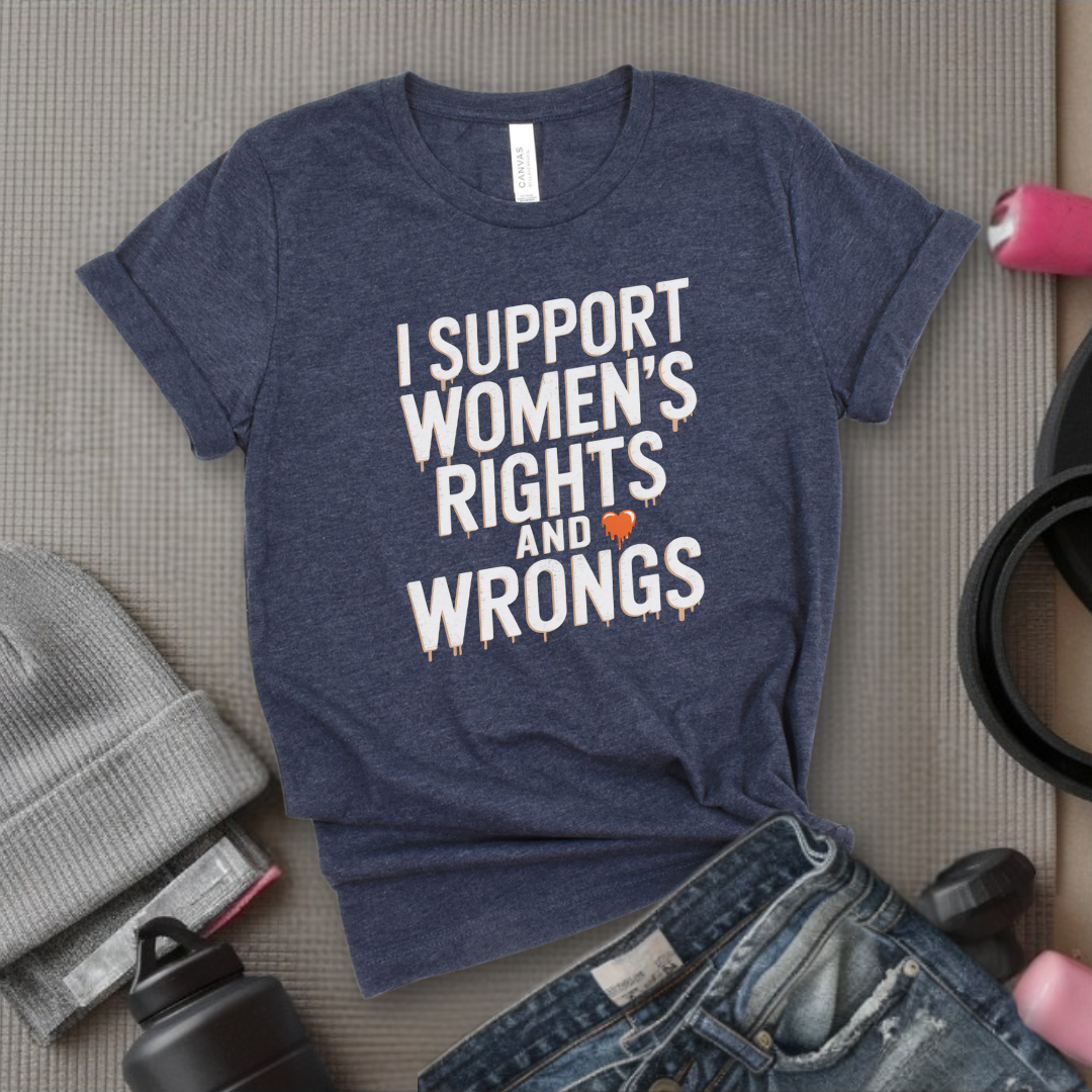 I Support Womens Rights and Wrongs Shirt - Feminist Girl Power Rebel T-Shirt - Vintage Inspired Graphic Tee - Gift for Her - Bella Canvas 3001
