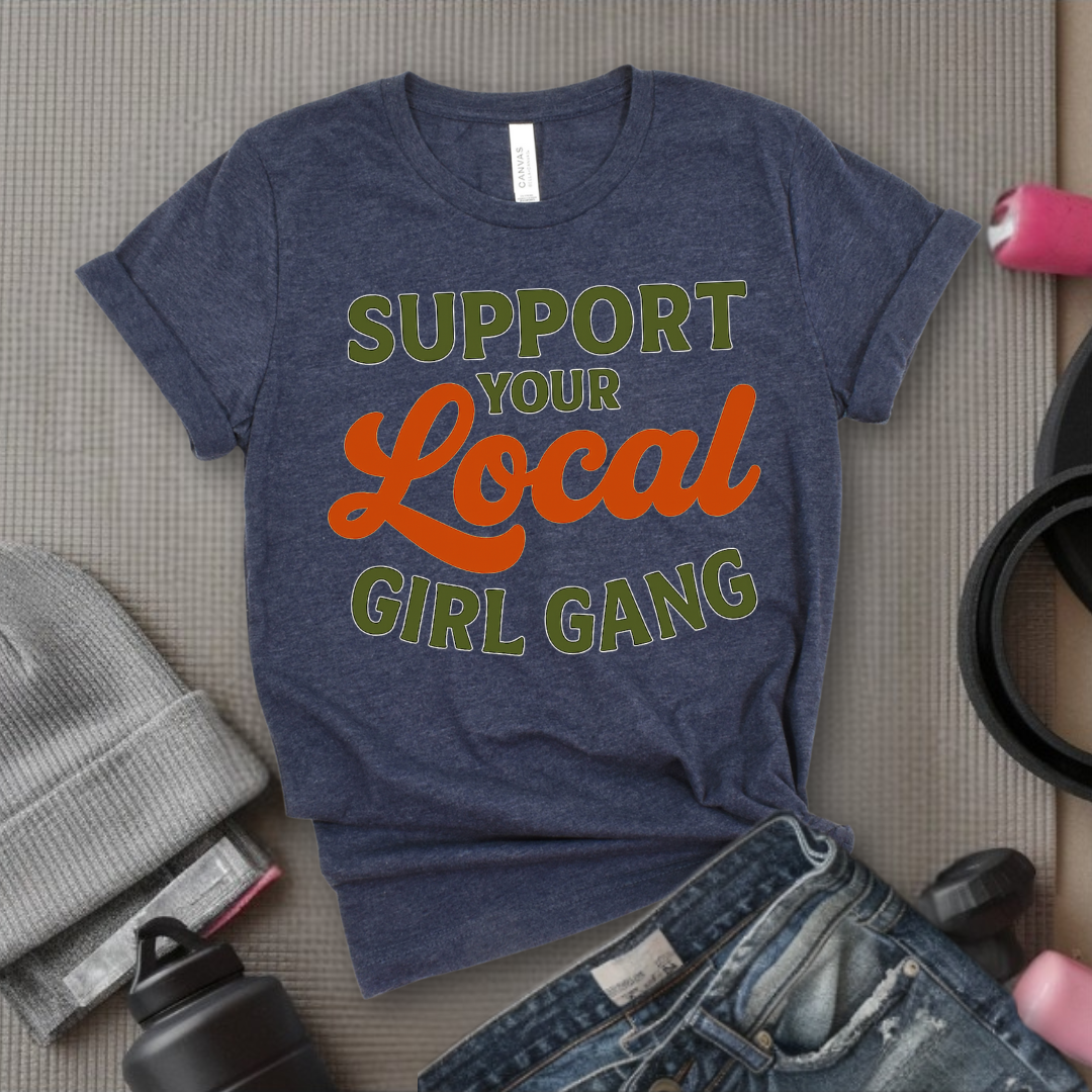 Support Your Local Girl Gang - Women Empowerment Tee - Gift for Her - Bella Canvas 3001