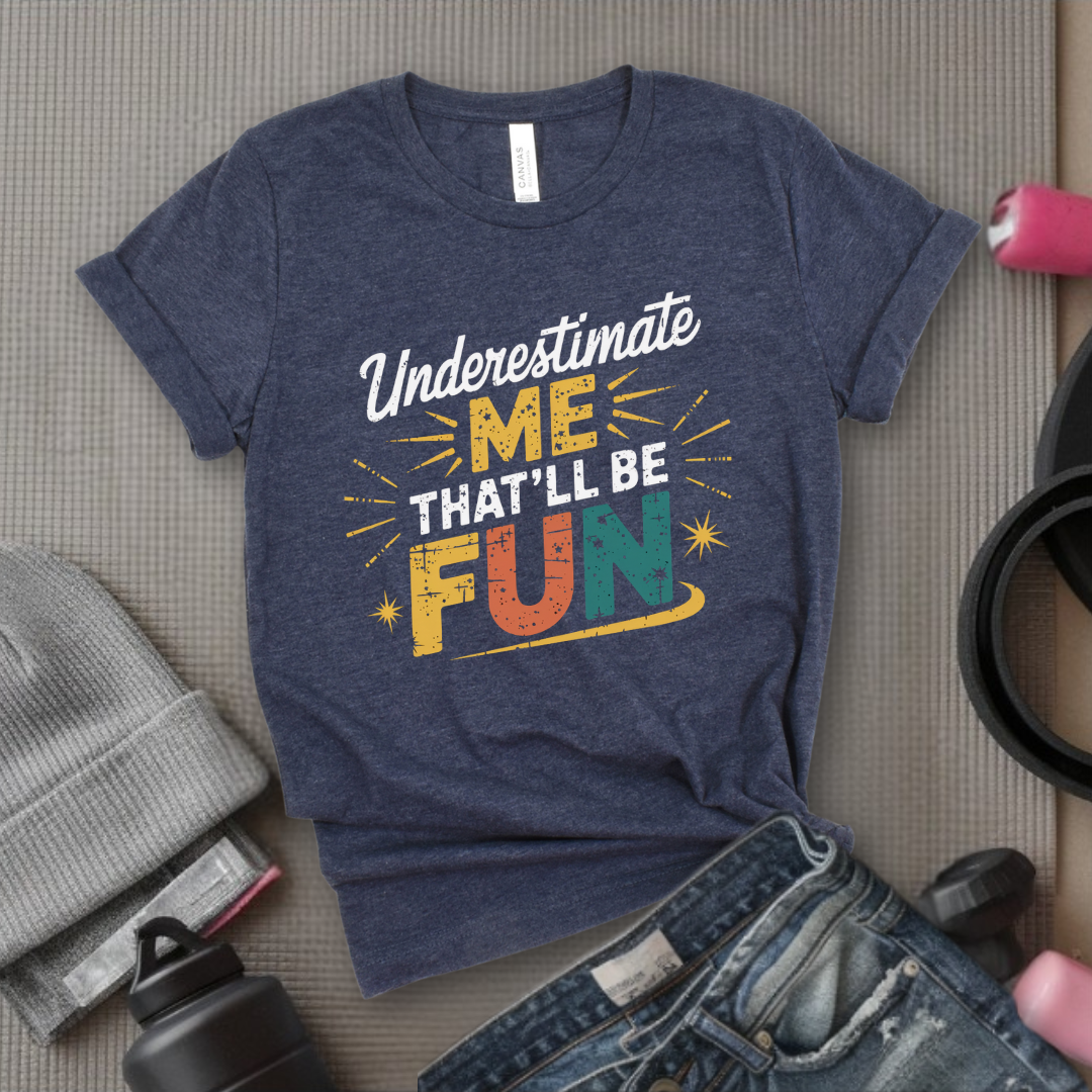 Underestimate Me That'll Be Fun 2 - Retro Sarcastic T-Shirt - Women Right Shirts - Unisex Jersey Short Sleeve Shirt - Gift for Her - Bella Canvas 3001
