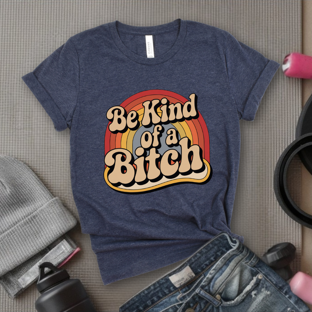 Be Kind of a Bitch Rainbow - Feminist T-Shirt - Women Empowerment Tee - Bella Canvas 3001