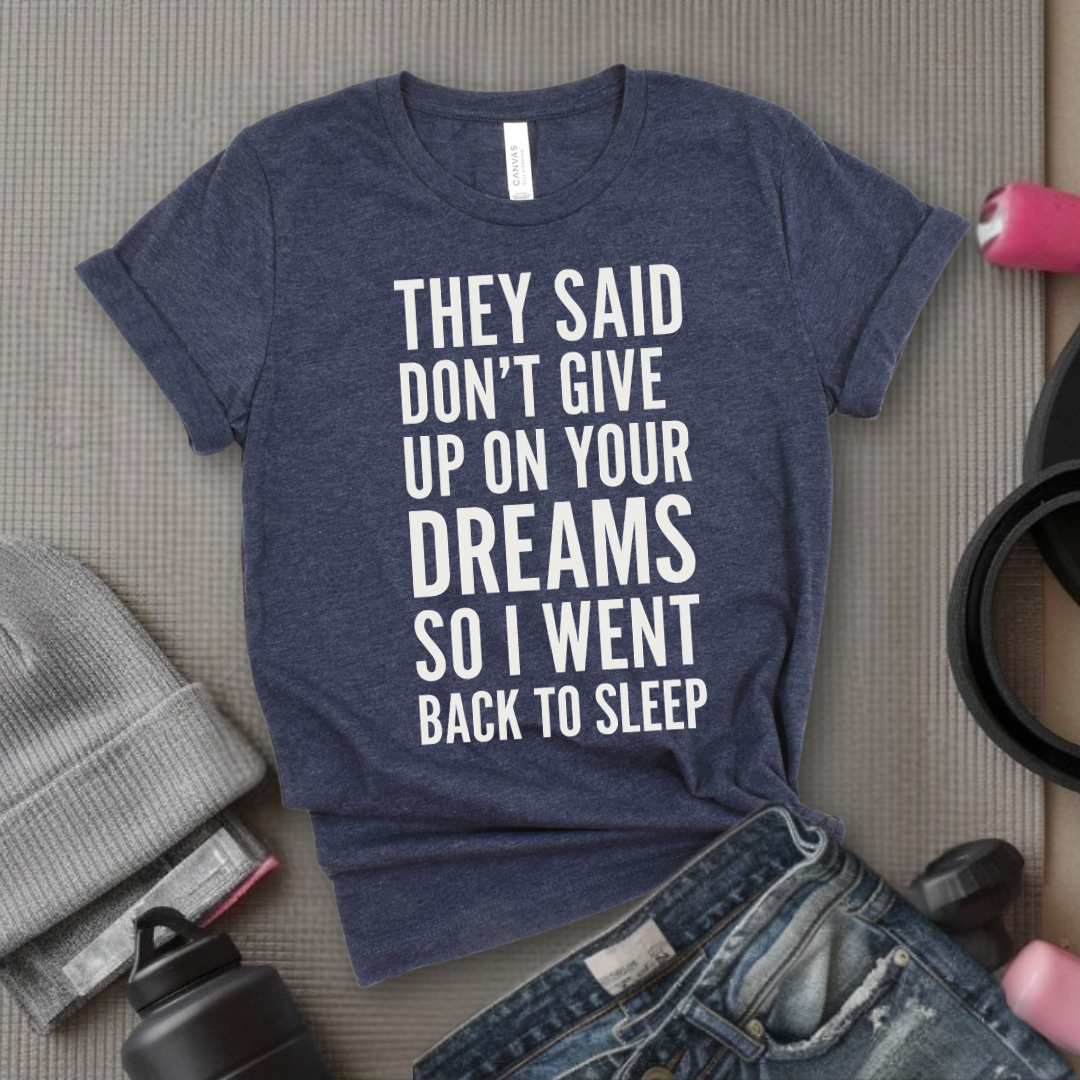 They Said Don't Give Up On Your Dreams - Women Empowerment Tee - Gift for Her - Bella Canvas 3001