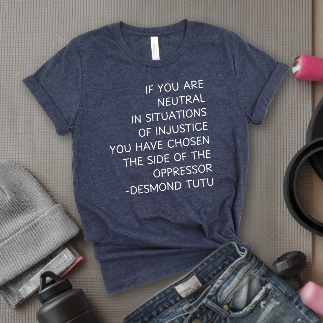 If Your Are Neutral In Situations Of Injustice - Women Empower Feminist Tee - Bella Canvas 3001