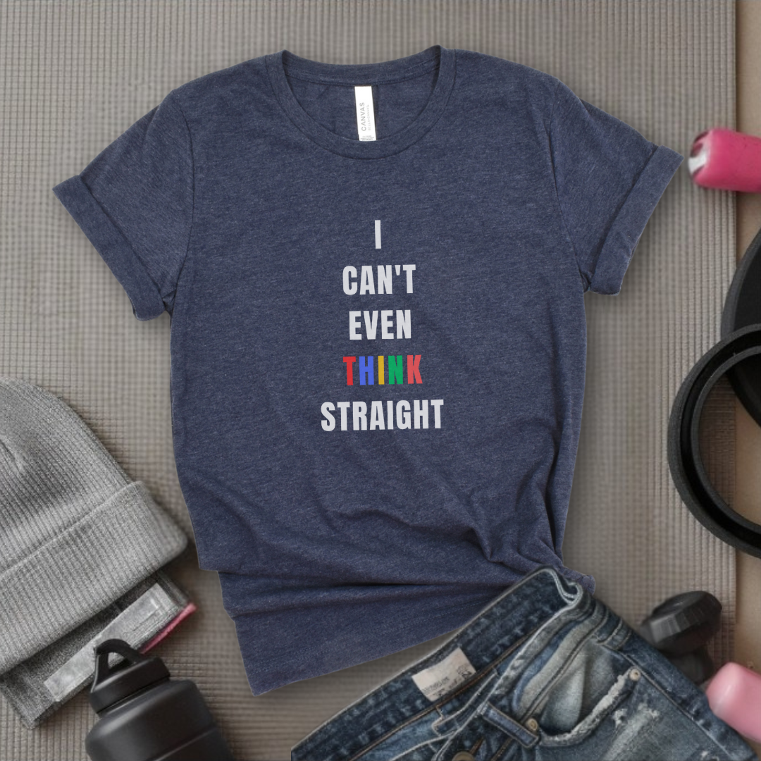 I Can't Even Think Straight - Women Empowerment T-Shirts - Unisex Jersey Short Sleeve Shirt - Gift for Feminists - Bella Canvas 3001
