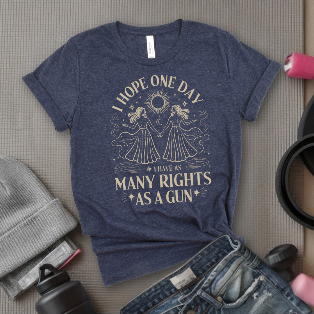 I Hope One Day I Have As Many Rights As A Gun - Girl Power Inspirational T-Shirt - Women Empowerment Tee - Gift for Her - Bella Canvas 3001