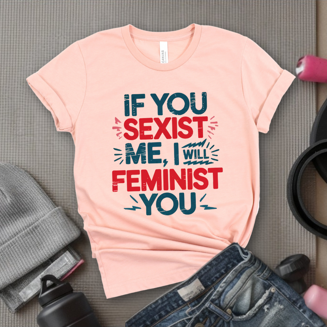 If You Sexist Me, I Will Feminist You - Feminism Inspired Tee - Women Right Shirts - Unisex Jersey Short Sleeve Shirt - Gift for Feminists - Bella Canvas 3001