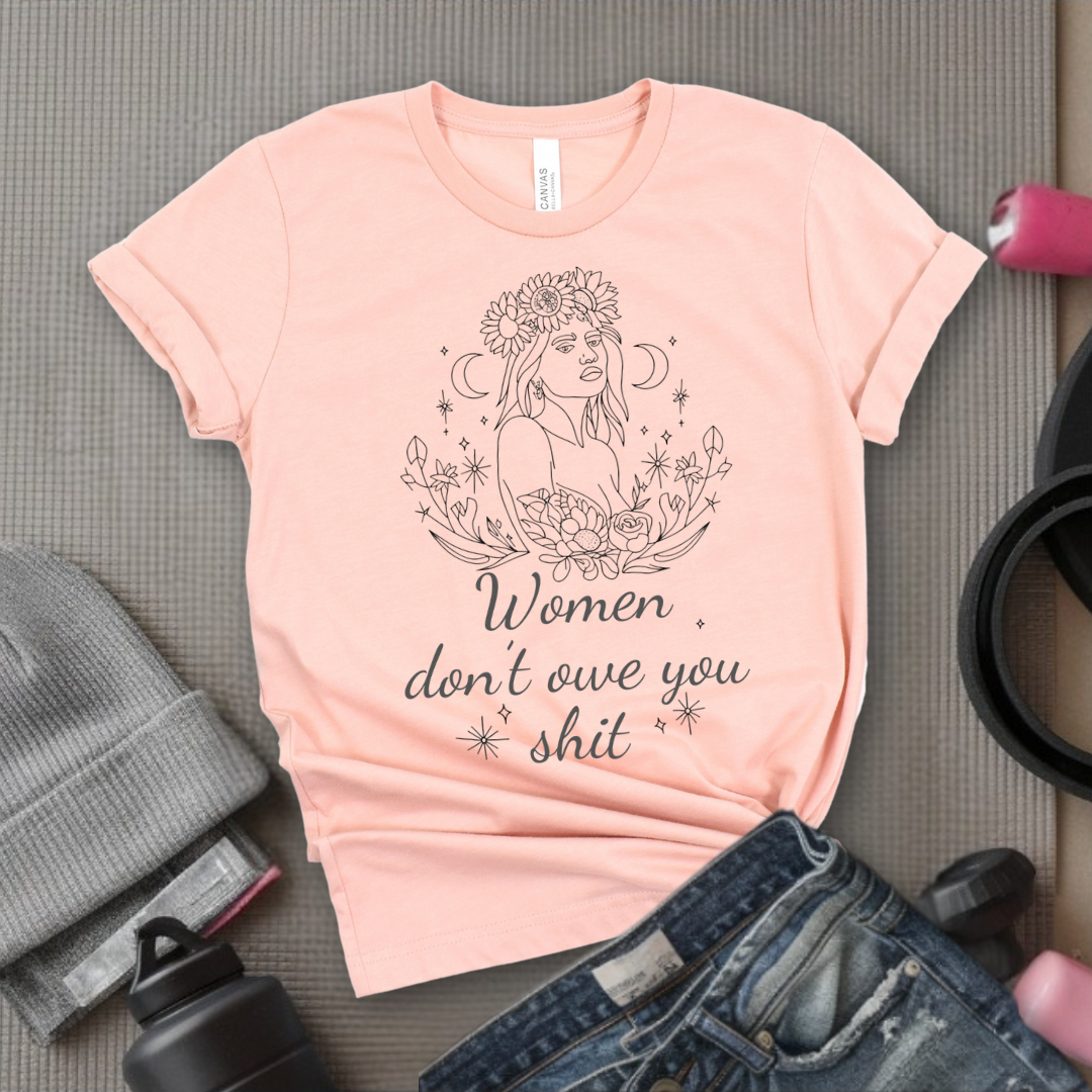 Women Don't Owe You Shit - Girl Power Inspirational T-Shirt - Women Empowerment Tee - Gift for Her - Bella Canvas 3001