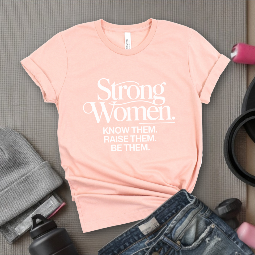Strong Women Know Them Raise Them Be Them Tshirt - Mother's Day Gifts - Women Empower Feminist Tee - Bella Canvas 3001