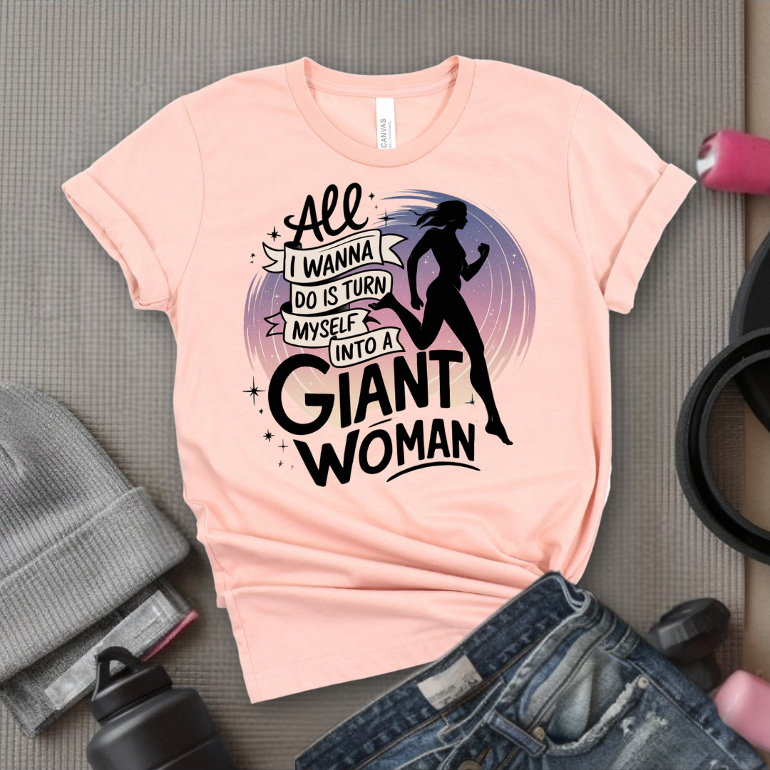 All I Want Do is Turn Myself Into a Giant Woman - Funny Saying Tee - Unisex Jersey Short Sleeve Shirt - Gift for Yourself, for Female Friends - Bella Canvas 3001