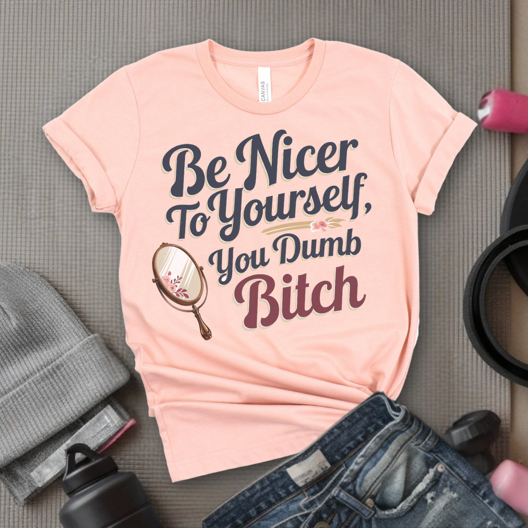 Be Nicer to Yourself You Dumb Bitch - Funny Saying Tee - Unisex Jersey Short Sleeve Shirt - Self Gift for Woman - Bella Canvas 3001