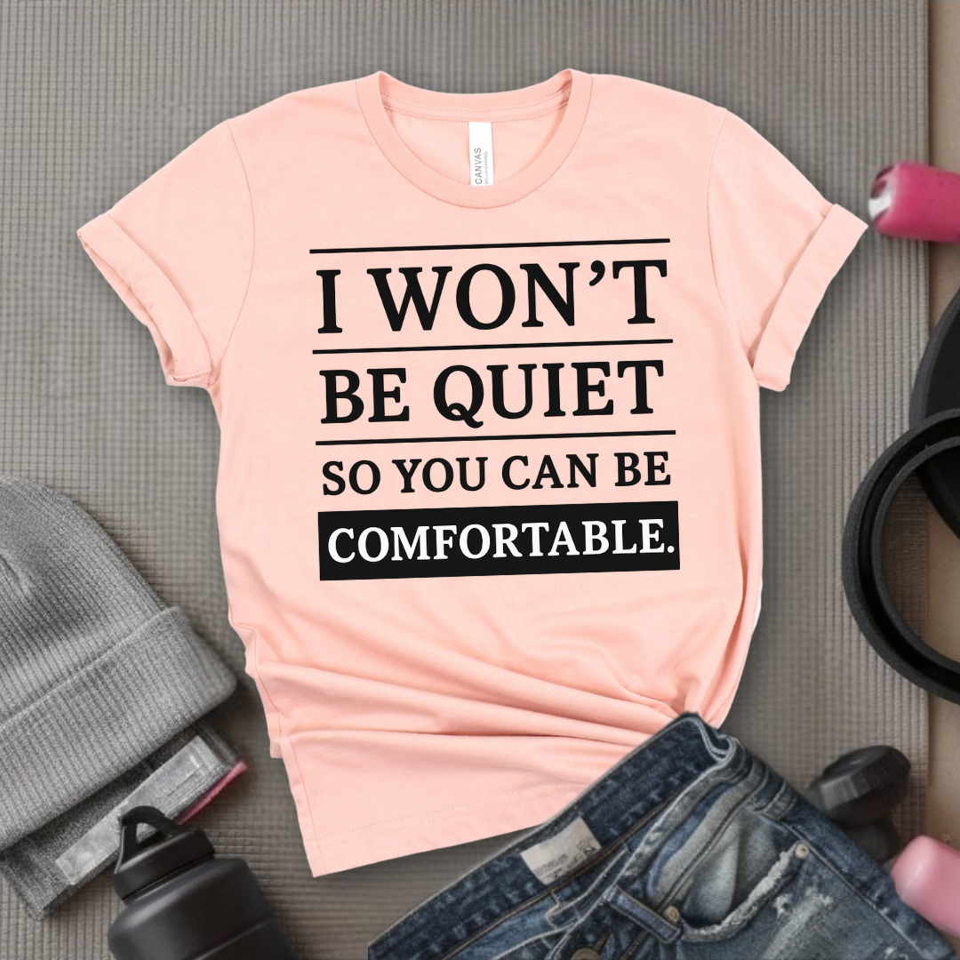 I Won't Be Quiet So You Can Be Comfortable. - Women Empowerment Tee - Gift for Her - Bella Canvas 3001