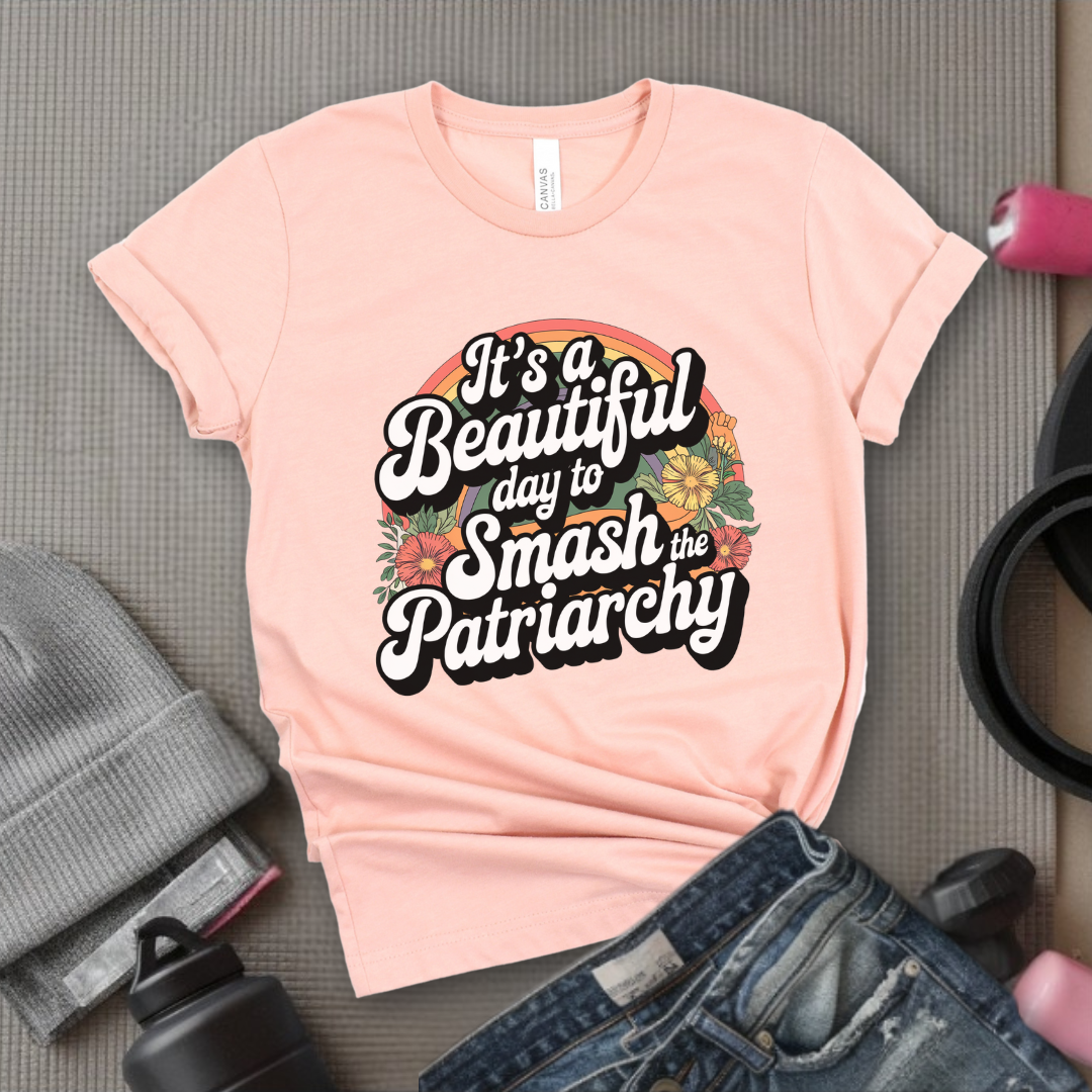 It's A Beautiful Day To Smash The Patriarchy  - Women Empowerment Tshirt - Gift for Strong Women, Feminists - Bella Canvas 3001