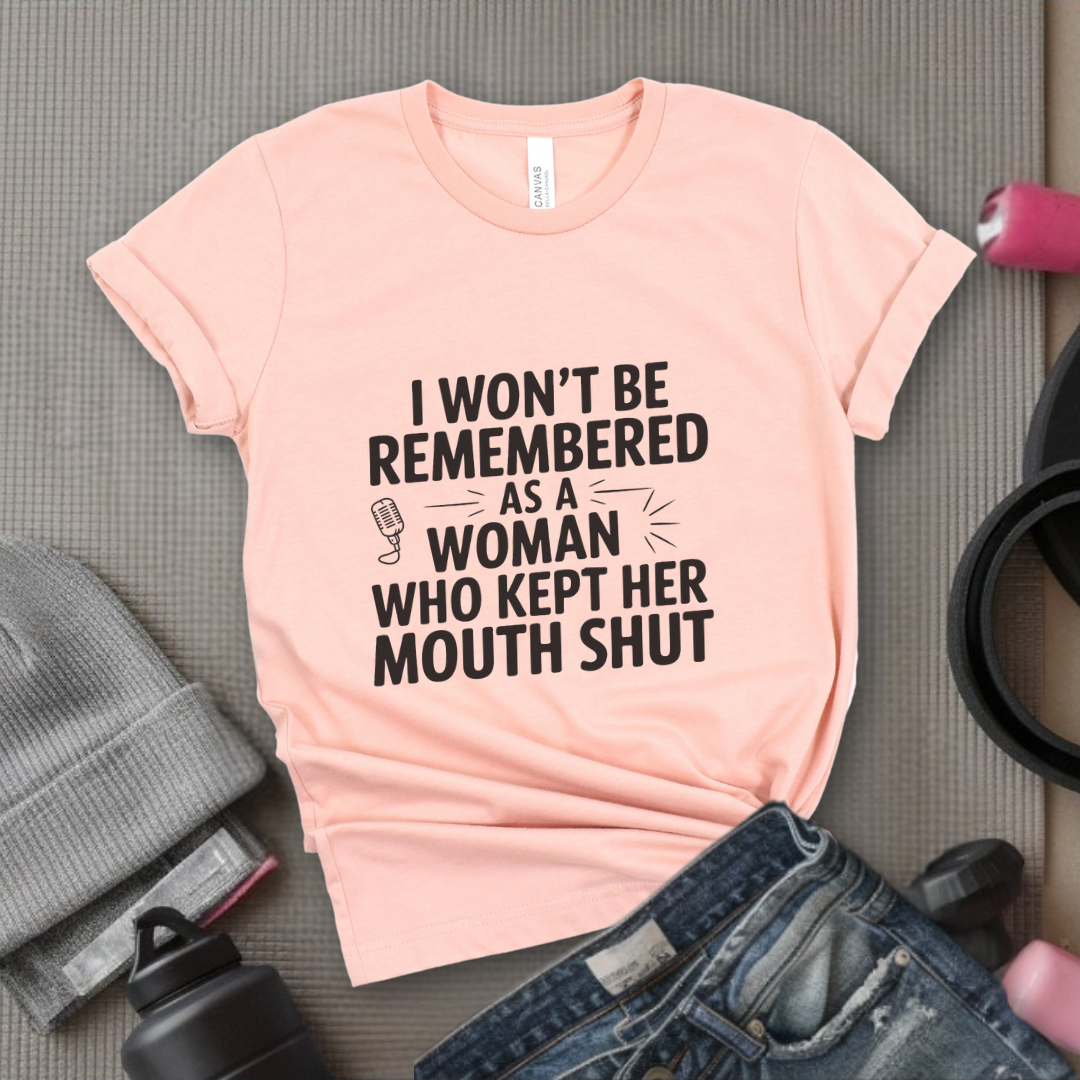 I Won't Be Remembered As A Women Who Kept Her Mouth Shut - Women Empowerment Tshirt - Gift for Strong Women, Feminists - Bella Canvas 3001