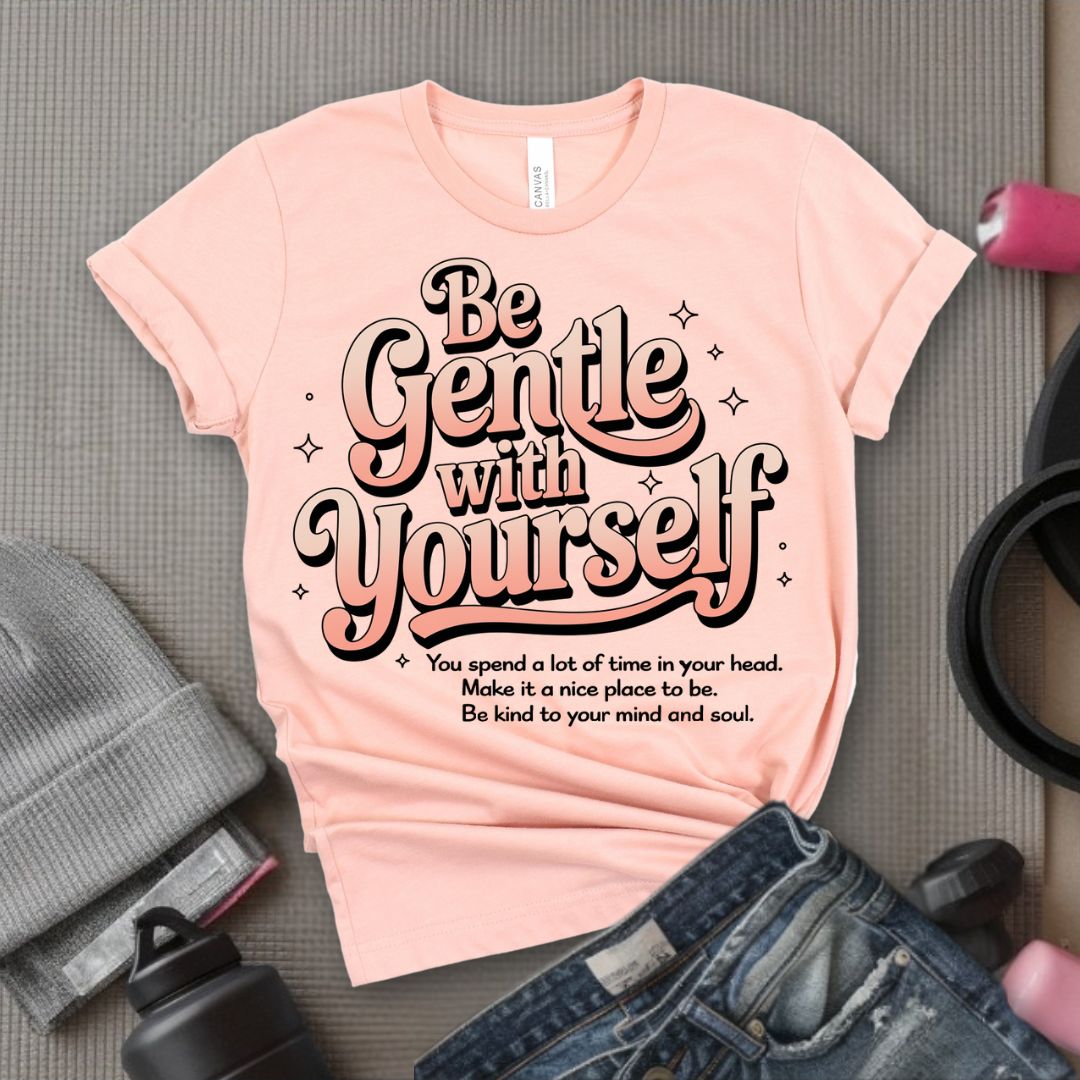 Be Gentle With Yourself - Feminist T-Shirt - Women Empowerment Tee - Bella Canvas 3001