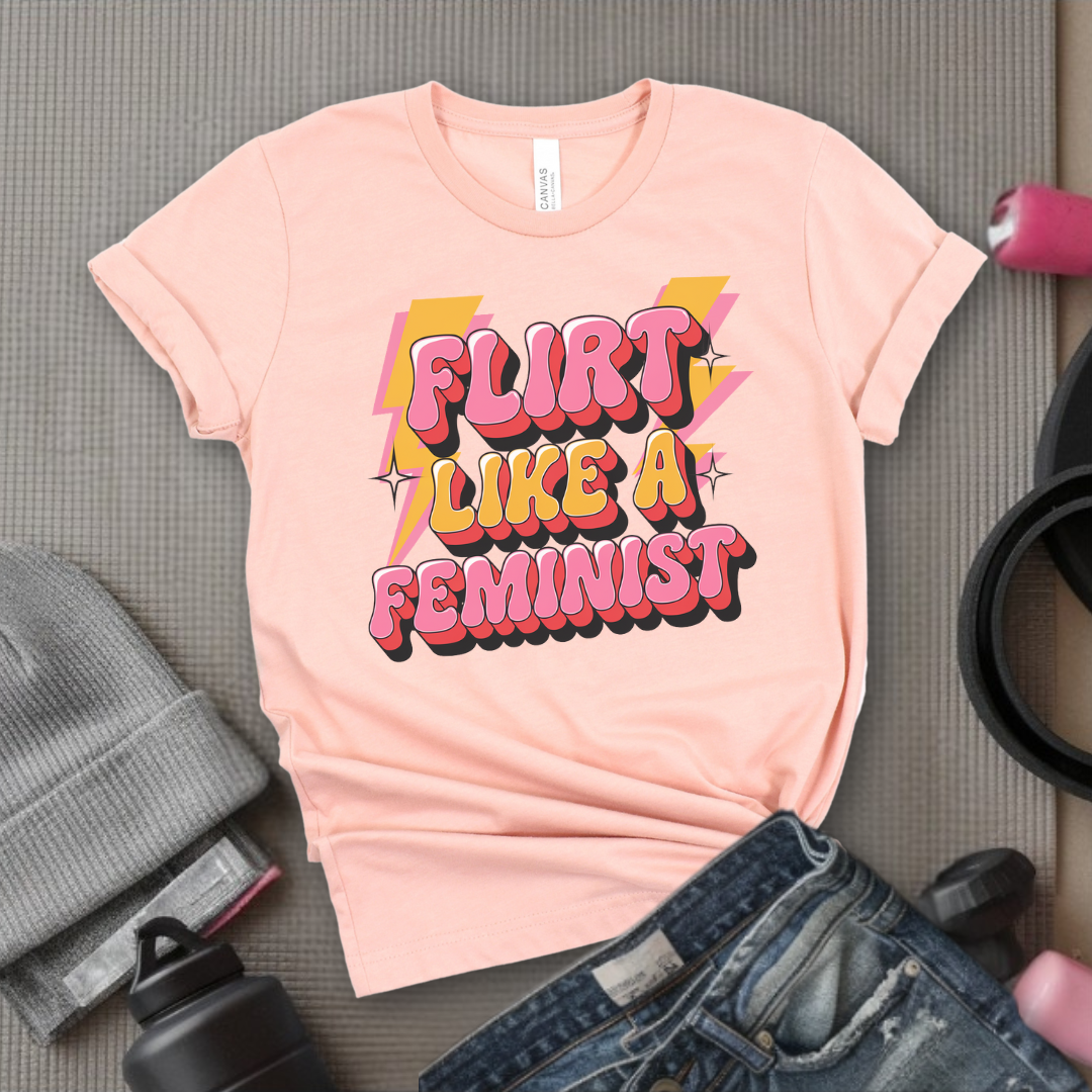Flirt Like A Feminist - Feminist T-Shirt - Women Empowerment Tee - Bella Canvas 3001