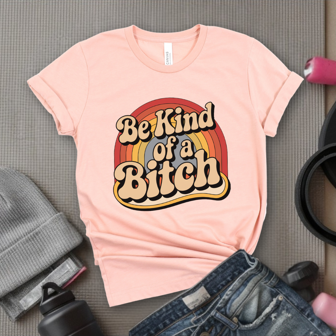 Be Kind of a Bitch Rainbow - Feminist T-Shirt - Women Empowerment Tee - Bella Canvas 3001